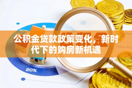 金平公积金贷款政策变化，新时代下的购房新机遇