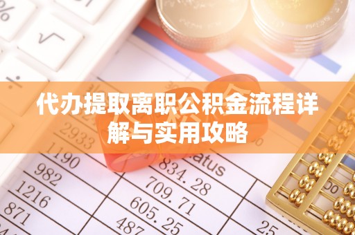 金平代办提取离职公积金流程详解与实用攻略