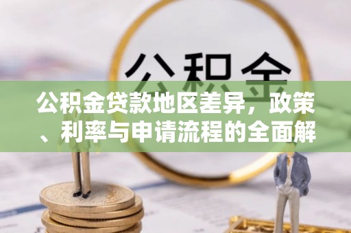 金平公积金贷款地区差异，政策、利率与申请流程的全面解析