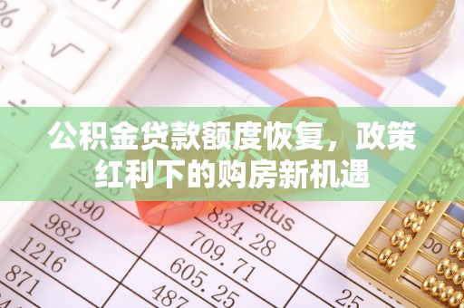金平公积金贷款额度恢复，政策红利下的购房新机遇