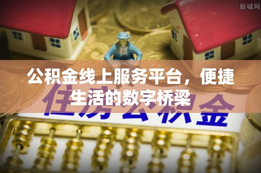 金平公积金线上服务平台，便捷生活的数字桥梁