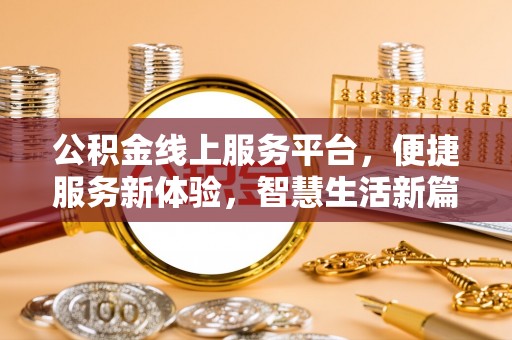 金平公积金线上服务平台，便捷服务新体验，智慧生活新篇章