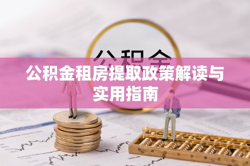 金平公积金租房提取政策解读与实用指南