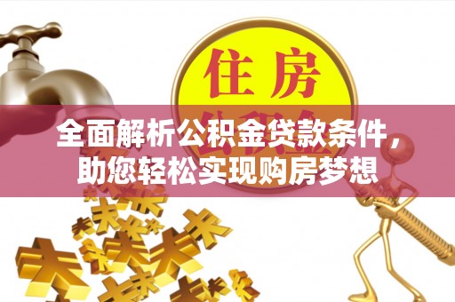 金平全面解析公积金贷款条件，助您轻松实现购房梦想