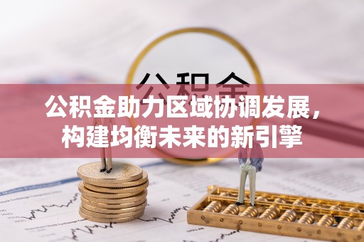金平公积金助力区域协调发展，构建均衡未来的新引擎