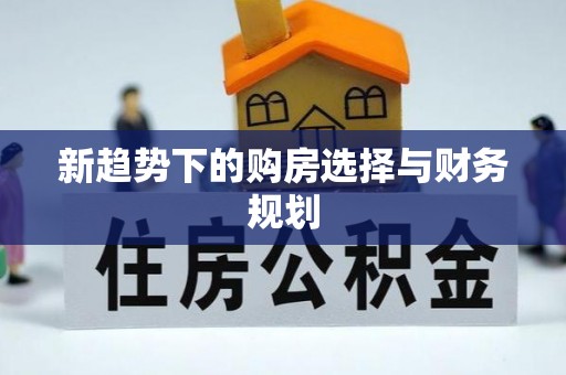 金平新趋势下的购房选择与财务规划