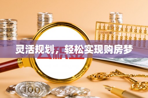 金平灵活规划，轻松实现购房梦