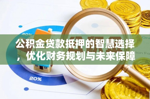 金平公积金贷款抵押的智慧选择，优化财务规划与未来保障