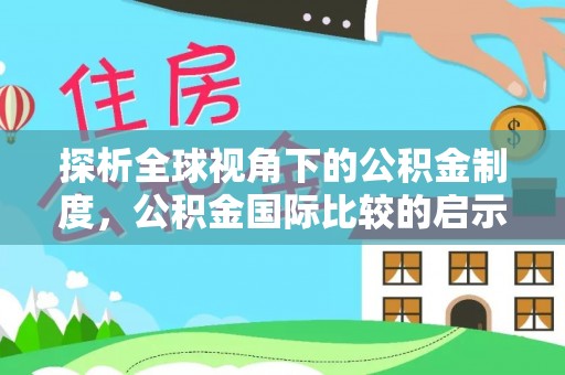 金平探析全球视角下的公积金制度，公积金国际比较的启示与借鉴