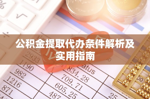 金平公积金提取代办条件解析及实用指南