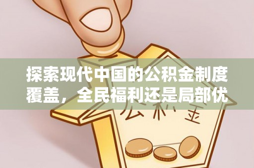 金平探索现代中国的公积金制度覆盖，全民福利还是局部优势？