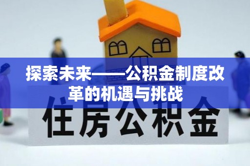 金平探索未来——公积金制度改革的机遇与挑战