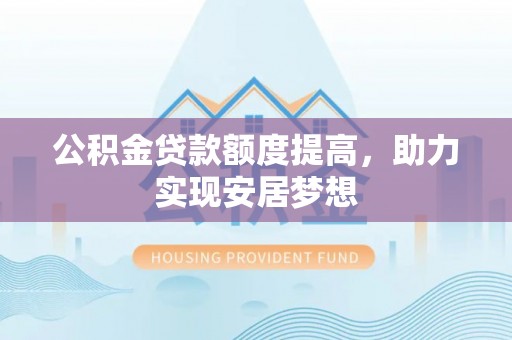 金平公积金贷款额度提高，助力实现安居梦想