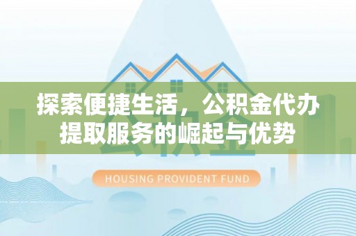 金平探索便捷生活，公积金代办提取服务的崛起与优势