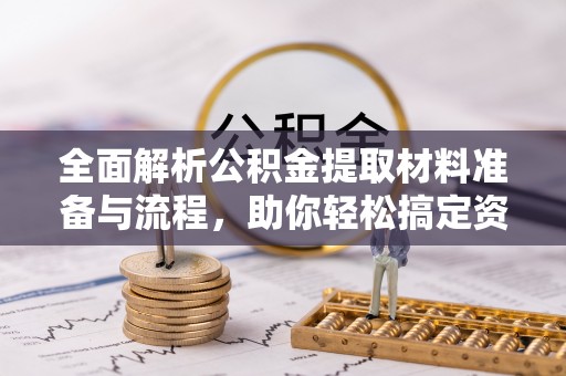 金平全面解析公积金提取材料准备与流程，助你轻松搞定资金提取