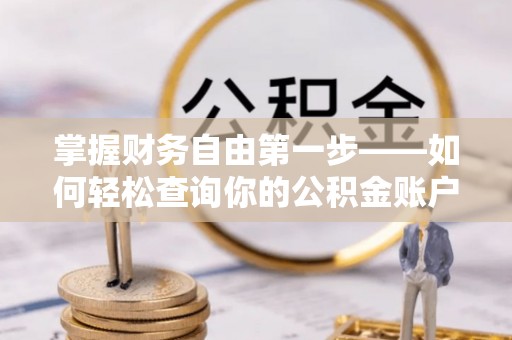 金平掌握财务自由第一步——如何轻松查询你的公积金账户余额