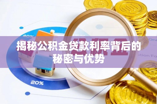 金平揭秘公积金贷款利率背后的秘密与优势