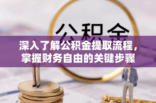 金平深入了解公积金提取流程，掌握财务自由的关键步骤