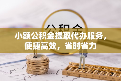 金平小额公积金提取代办服务，便捷高效，省时省力