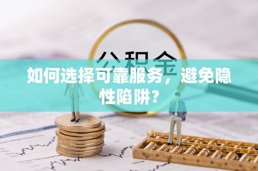 金平如何选择可靠服务，避免隐性陷阱？