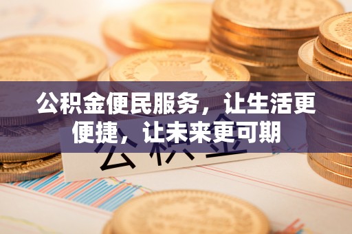 金平公积金便民服务，让生活更便捷，让未来更可期