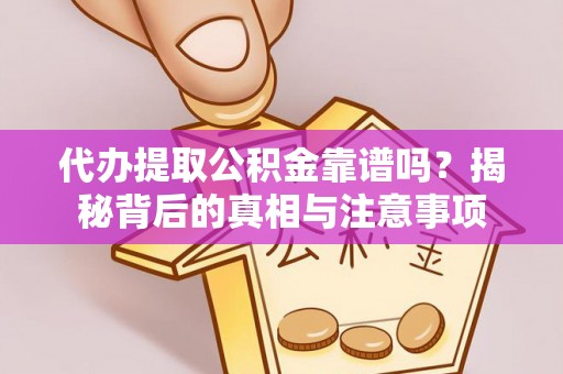 金平代办提取公积金靠谱吗？揭秘背后的真相与注意事项