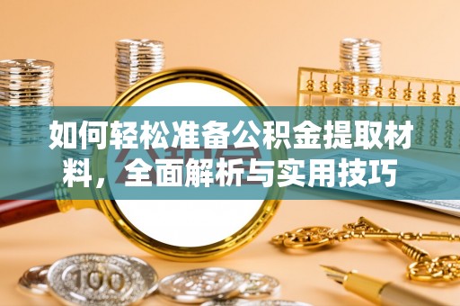 金平如何轻松准备公积金提取材料，全面解析与实用技巧