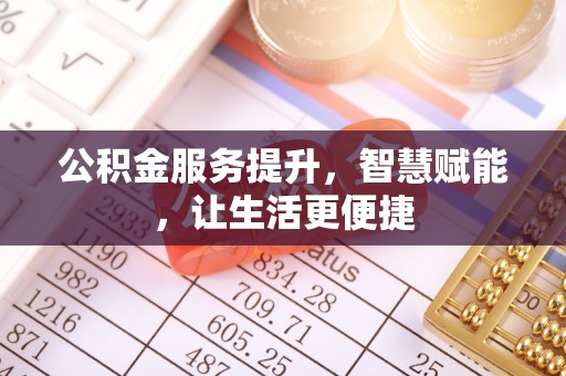 金平公积金服务提升，智慧赋能，让生活更便捷