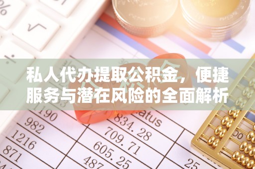 金平私人代办提取公积金，便捷服务与潜在风险的全面解析