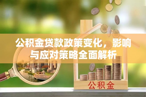 金平公积金贷款政策变化，影响与应对策略全面解析