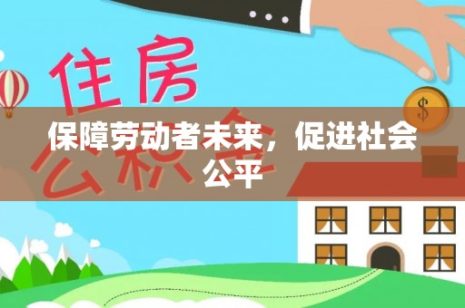 金平保障劳动者未来，促进社会公平
