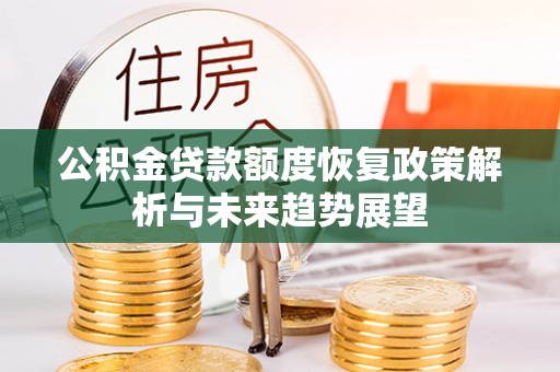 金平公积金贷款额度恢复政策解析与未来趋势展望