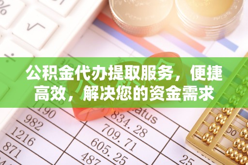 金平公积金代办提取服务，便捷高效，解决您的资金需求