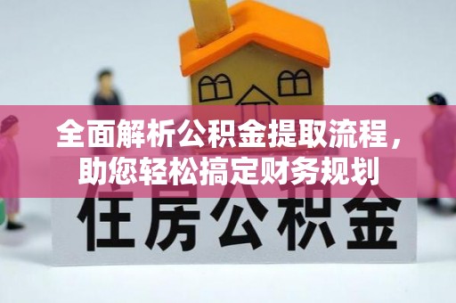 金平全面解析公积金提取流程，助您轻松搞定财务规划