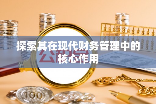 金平探索其在现代财务管理中的核心作用