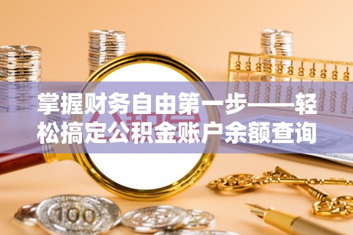 金平掌握财务自由第一步——轻松搞定公积金账户余额查询的方法与技巧