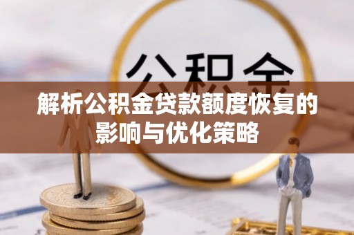 金平解析公积金贷款额度恢复的影响与优化策略