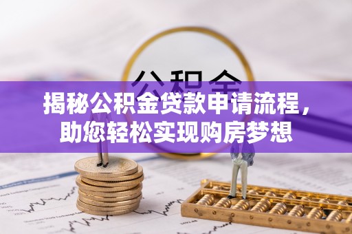 金平揭秘公积金贷款申请流程，助您轻松实现购房梦想
