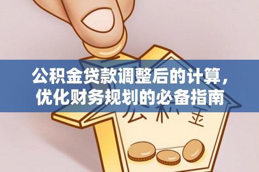 金平公积金贷款调整后的计算，优化财务规划的必备指南