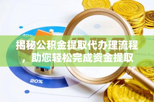 金平揭秘公积金提取代办理流程，助您轻松完成资金提取