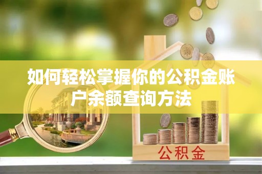 金平如何轻松掌握你的公积金账户余额查询方法