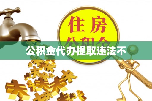 金平公积金代办提取违法不