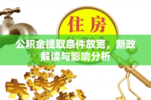 金平公积金提取条件放宽，新政解读与影响分析
