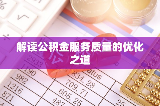 金平解读公积金服务质量的优化之道