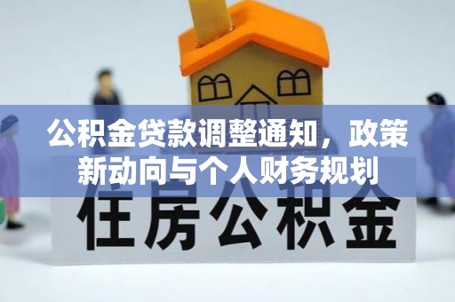 金平公积金贷款调整通知，政策新动向与个人财务规划