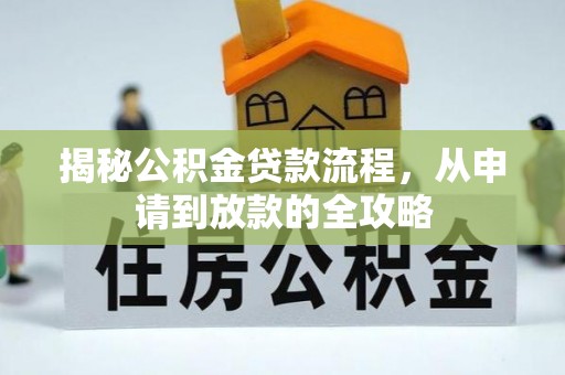 金平揭秘公积金贷款流程，从申请到放款的全攻略