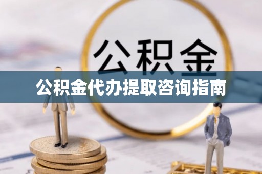 金平公积金代办提取咨询指南