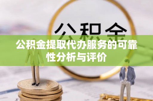 金平公积金提取代办服务的可靠性分析与评价