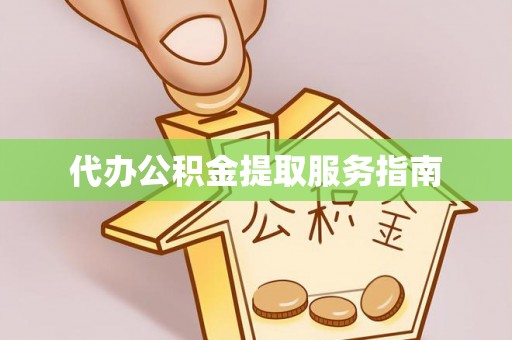 金平代办公积金提取服务指南