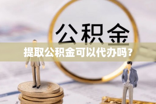 金平提取公积金可以代办吗？